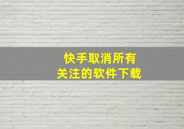 快手取消所有关注的软件下载