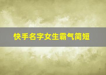 快手名字女生霸气简短