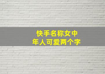 快手名称女中年人可爱两个字