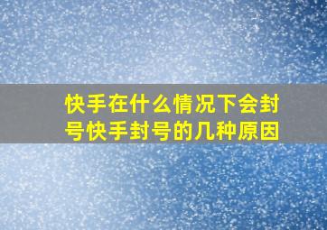 快手在什么情况下会封号快手封号的几种原因