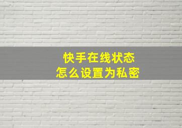 快手在线状态怎么设置为私密