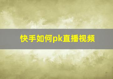 快手如何pk直播视频