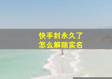 快手封永久了怎么解除实名