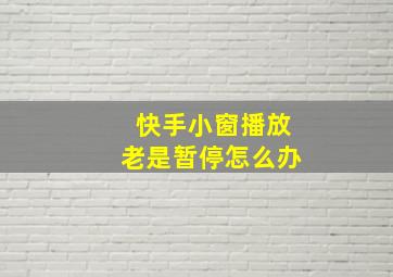 快手小窗播放老是暂停怎么办