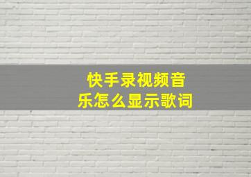 快手录视频音乐怎么显示歌词