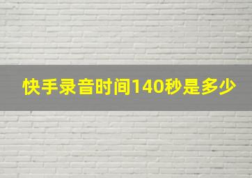 快手录音时间140秒是多少