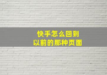 快手怎么回到以前的那种页面