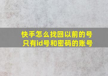 快手怎么找回以前的号只有id号和密码的账号