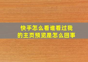 快手怎么看谁看过我的主页预览是怎么回事