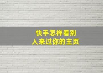 快手怎样看别人来过你的主页