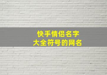 快手情侣名字大全符号的网名