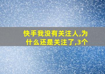 快手我没有关注人,为什么还是关注了,3个