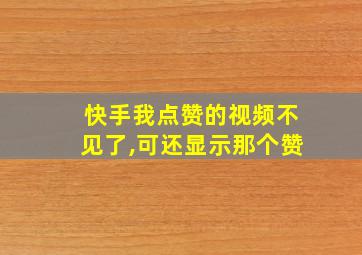 快手我点赞的视频不见了,可还显示那个赞