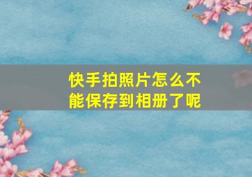 快手拍照片怎么不能保存到相册了呢