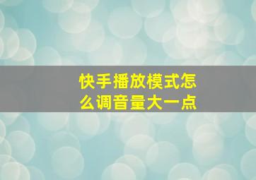 快手播放模式怎么调音量大一点