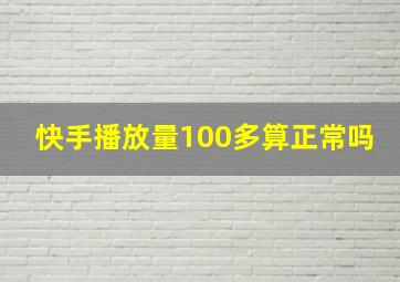 快手播放量100多算正常吗