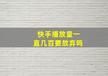 快手播放量一直几百要放弃吗