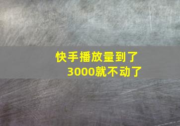 快手播放量到了3000就不动了