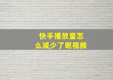 快手播放量怎么减少了呢视频