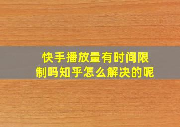 快手播放量有时间限制吗知乎怎么解决的呢