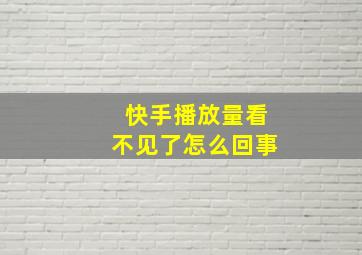 快手播放量看不见了怎么回事