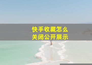 快手收藏怎么关闭公开展示