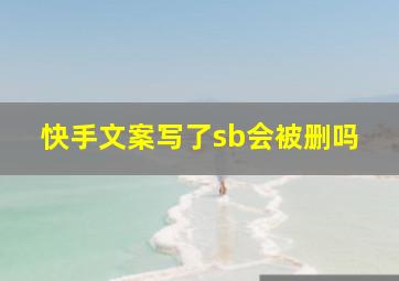 快手文案写了sb会被删吗