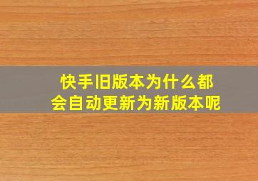 快手旧版本为什么都会自动更新为新版本呢