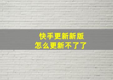 快手更新新版怎么更新不了了