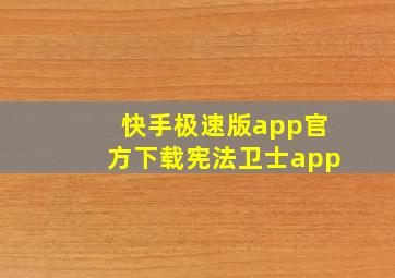 快手极速版app官方下载宪法卫士app