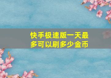 快手极速版一天最多可以刷多少金币