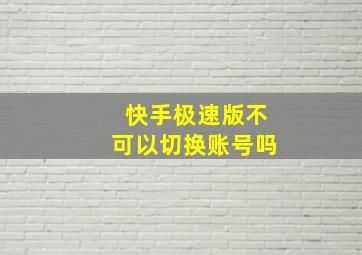 快手极速版不可以切换账号吗