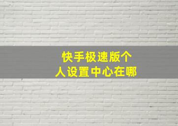 快手极速版个人设置中心在哪