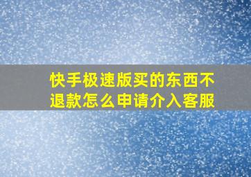 快手极速版买的东西不退款怎么申请介入客服