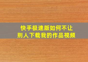 快手极速版如何不让别人下载我的作品视频