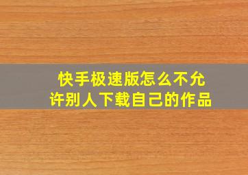 快手极速版怎么不允许别人下载自己的作品