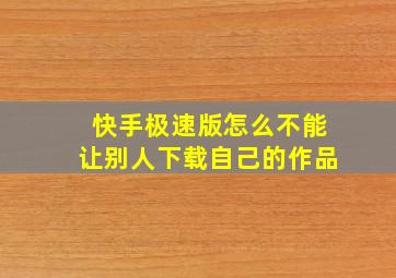 快手极速版怎么不能让别人下载自己的作品