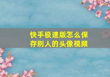 快手极速版怎么保存别人的头像视频