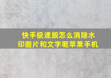 快手极速版怎么消除水印图片和文字呢苹果手机