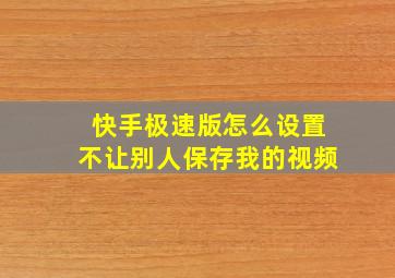 快手极速版怎么设置不让别人保存我的视频