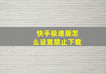 快手极速版怎么设置禁止下载