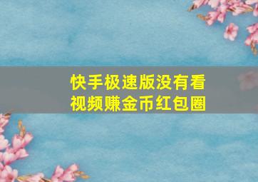 快手极速版没有看视频赚金币红包圈