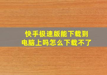 快手极速版能下载到电脑上吗怎么下载不了