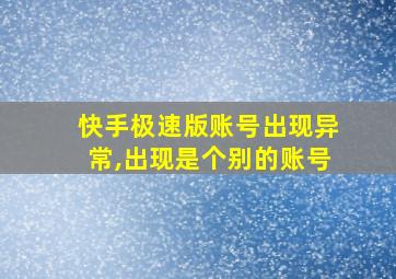 快手极速版账号出现异常,出现是个别的账号