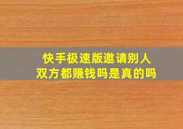 快手极速版邀请别人双方都赚钱吗是真的吗