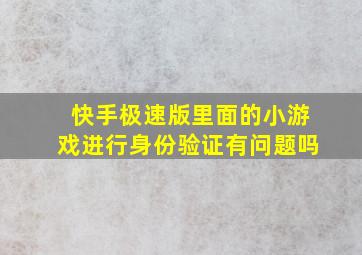 快手极速版里面的小游戏进行身份验证有问题吗