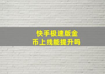 快手极速版金币上线能提升吗