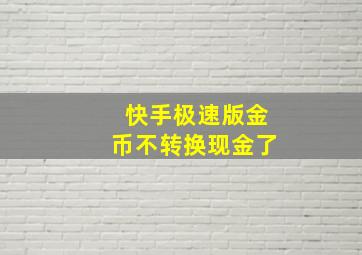 快手极速版金币不转换现金了