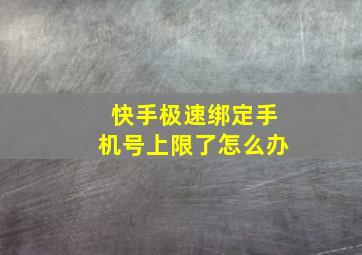 快手极速绑定手机号上限了怎么办