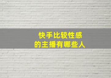 快手比较性感的主播有哪些人